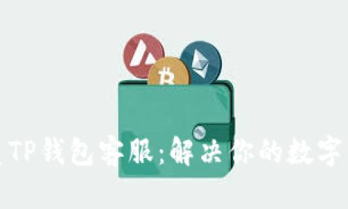 如何联系TP钱包客服：解决你的数字货币疑虑